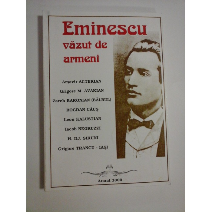 EMINESCU VAZUT DE ARMENI - ARSAVIR ACTERIAN, GRIGORE M. AVAKIAN, ZAREH BARONIAN, BOGDAN CAUS, LEON KALUSTIAN, ETC